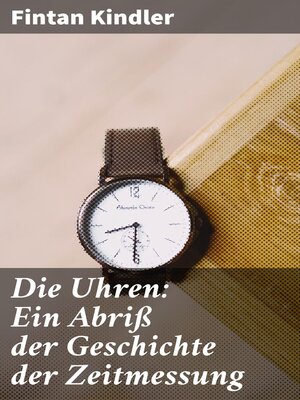 cover image of Die Uhren: Ein Abriß der Geschichte der Zeitmessung